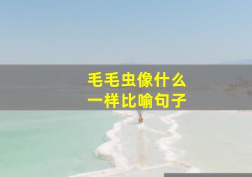 毛毛虫像什么一样比喻句子