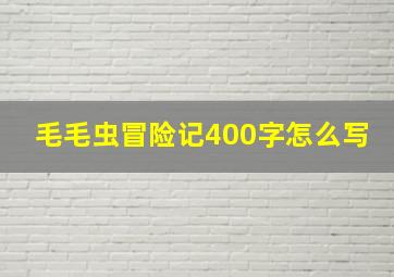 毛毛虫冒险记400字怎么写