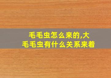 毛毛虫怎么来的,大毛毛虫有什么关系来着