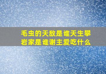 毛虫的天敌是谁天生攀岩家是谁谢主爱吃什么