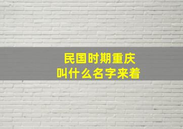 民国时期重庆叫什么名字来着