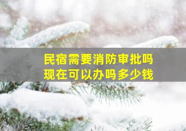 民宿需要消防审批吗现在可以办吗多少钱