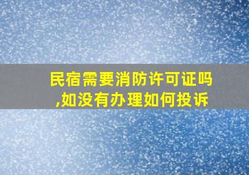 民宿需要消防许可证吗,如没有办理如何投诉