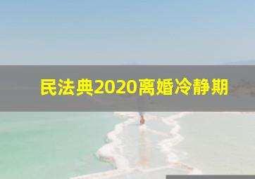 民法典2020离婚冷静期