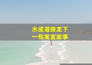 水成语接龙下一句寓言故事