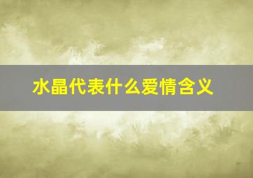 水晶代表什么爱情含义