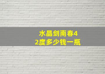 水晶剑南春42度多少钱一瓶