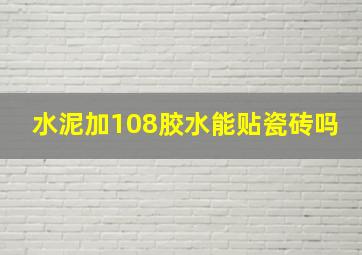 水泥加108胶水能贴瓷砖吗