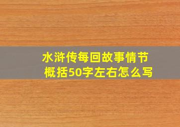 水浒传每回故事情节概括50字左右怎么写