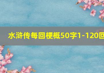 水浒传每回梗概50字1-120回