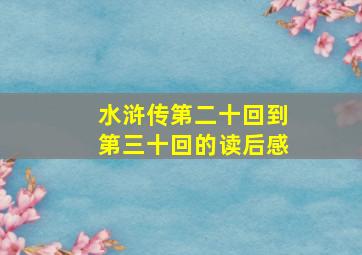 水浒传第二十回到第三十回的读后感