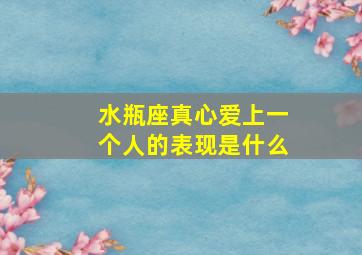 水瓶座真心爱上一个人的表现是什么