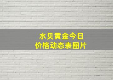 水贝黄金今日价格动态表图片