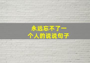 永远忘不了一个人的说说句子