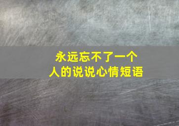 永远忘不了一个人的说说心情短语