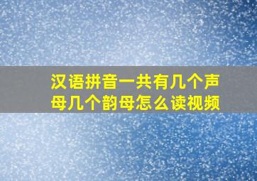 汉语拼音一共有几个声母几个韵母怎么读视频