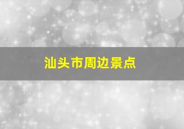 汕头市周边景点