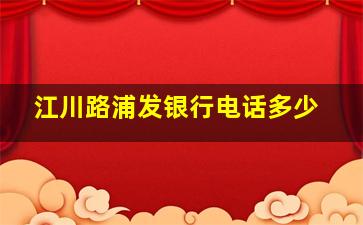 江川路浦发银行电话多少