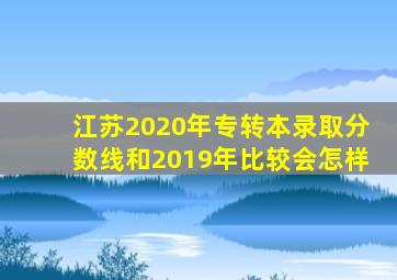 江苏2020年专转本录取分数线和2019年比较会怎样