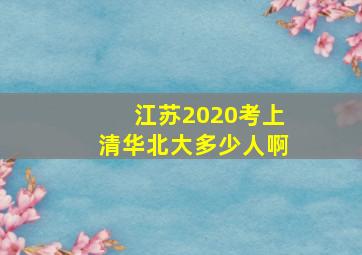 江苏2020考上清华北大多少人啊