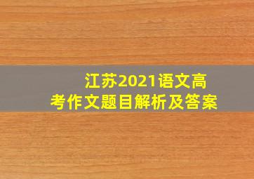 江苏2021语文高考作文题目解析及答案