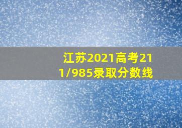 江苏2021高考211/985录取分数线