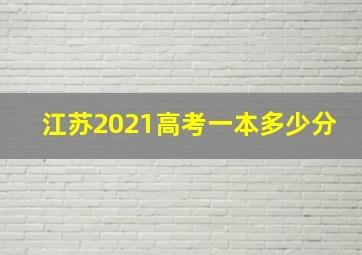 江苏2021高考一本多少分