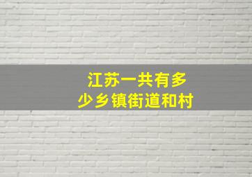 江苏一共有多少乡镇街道和村