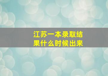 江苏一本录取结果什么时候出来