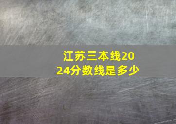 江苏三本线2024分数线是多少