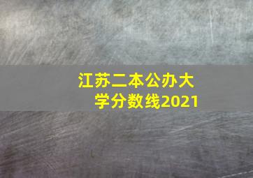 江苏二本公办大学分数线2021