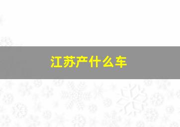 江苏产什么车