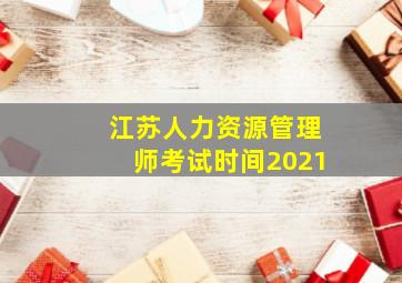 江苏人力资源管理师考试时间2021