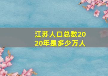 江苏人口总数2020年是多少万人