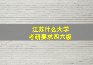 江苏什么大学考研要求四六级