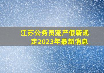 江苏公务员流产假新规定2023年最新消息