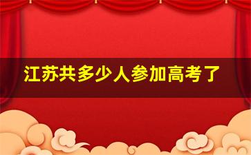 江苏共多少人参加高考了