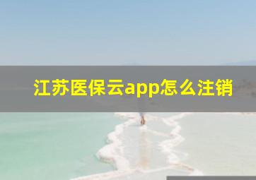 江苏医保云app怎么注销