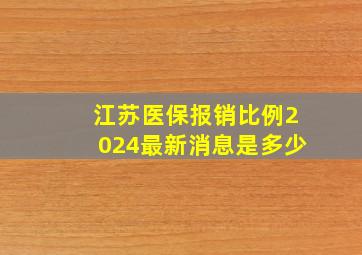 江苏医保报销比例2024最新消息是多少