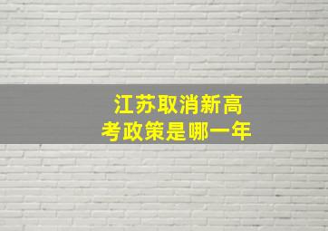 江苏取消新高考政策是哪一年