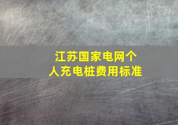 江苏国家电网个人充电桩费用标准