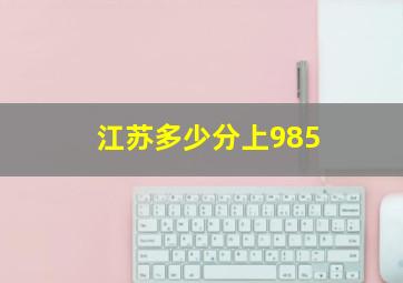 江苏多少分上985