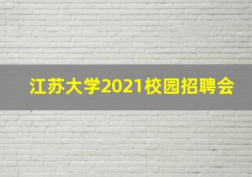 江苏大学2021校园招聘会