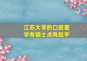 江苏大学的口腔医学有硕士点吗知乎