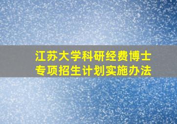 江苏大学科研经费博士专项招生计划实施办法