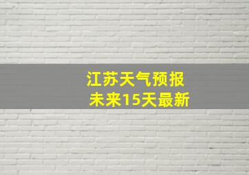 江苏天气预报未来15天最新