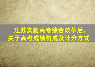 江苏实施高考综合改革后,关于高考成绩构成及计分方式