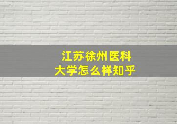 江苏徐州医科大学怎么样知乎