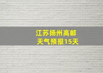 江苏扬州高邮天气预报15天