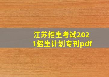 江苏招生考试2021招生计划专刊pdf